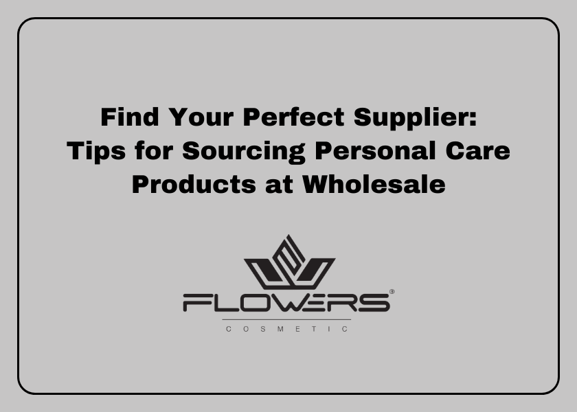 Find Your Perfect Supplier: Tips for Sourcing Personal Care Products at Wholesale