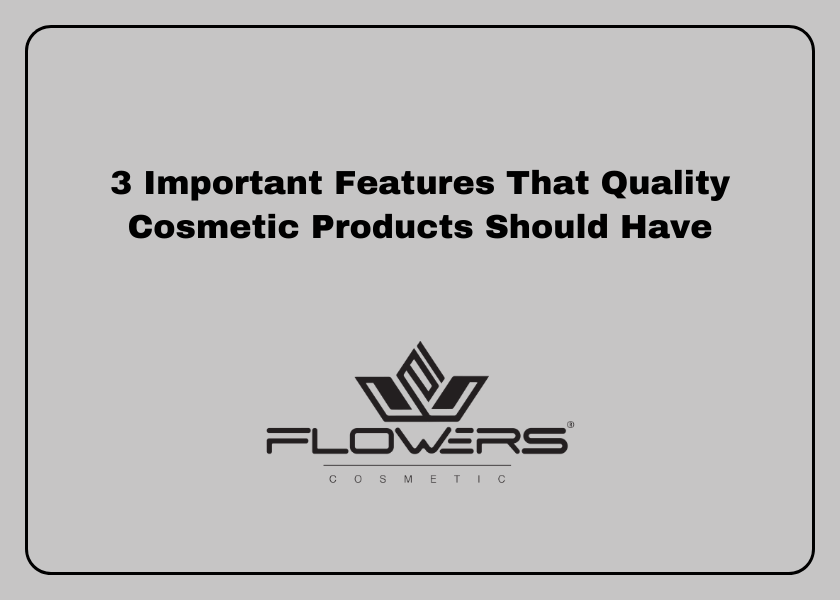 3 Important Features That Quality Cosmetic Products Should Have