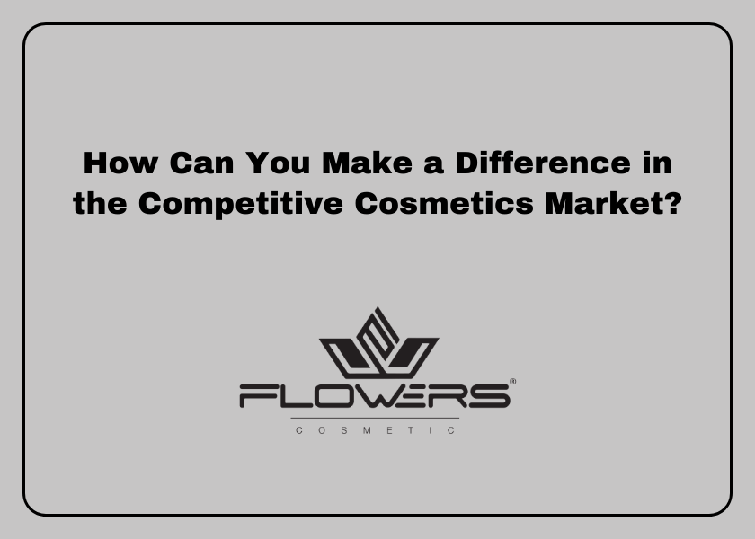 How Can You Make a Difference in the Competitive Cosmetics Market