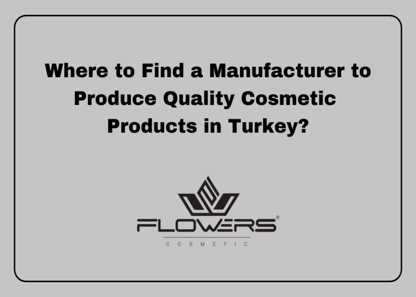 Where to Find a Manufacturer to Produce Quality Cosmetic Products in Turkey?