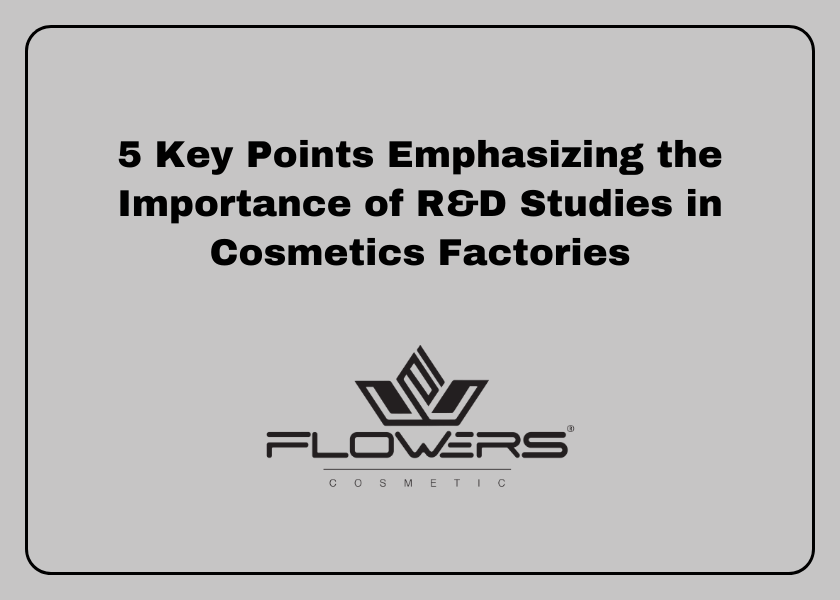 5 Key Points Emphasizing the Importance of R&D Studies in Cosmetics Factories