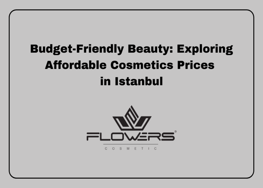 Budget-Friendly Beauty: Exploring Affordable Cosmetics Prices in Istanbul