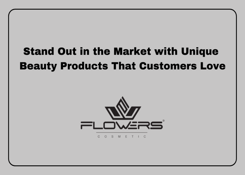 Stand Out in the Market with Unique Beauty Products That Customers Love