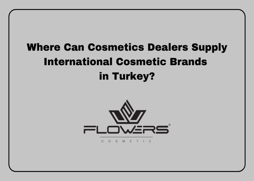 Where Can Cosmetics Dealers Supply International Cosmetic Brands in Turkey