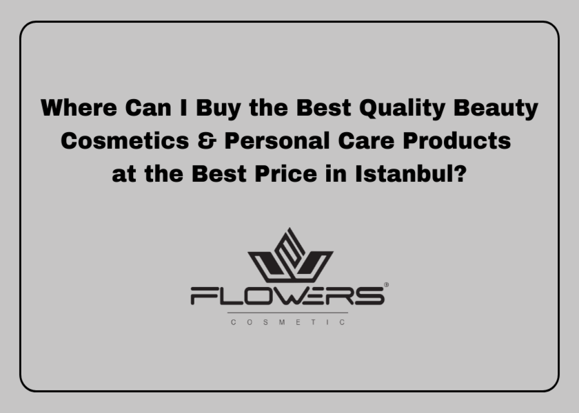 Where Can I Buy the Best Quality Beauty Cosmetics & Personal Care Products at the Best Price in Istanbul?