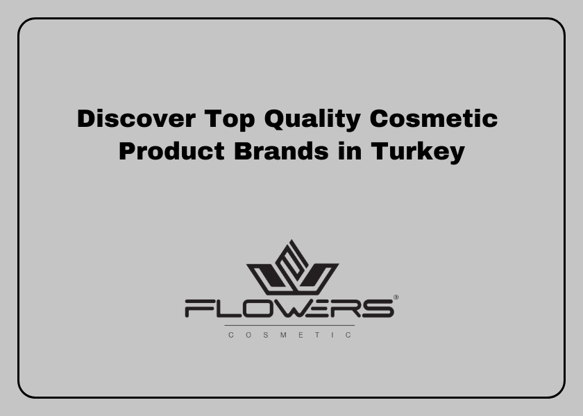 Discover Top Quality Cosmetic Product Brands in Turkey