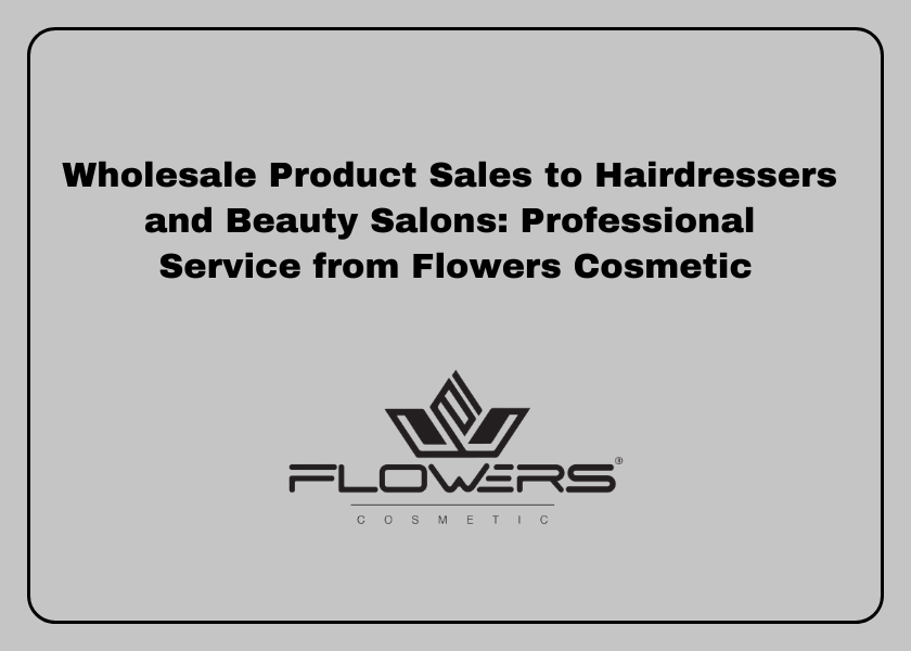 Wholesale Product Sales to Hairdressers and Beauty Salons: Professional Service from Flowers Cosmetic